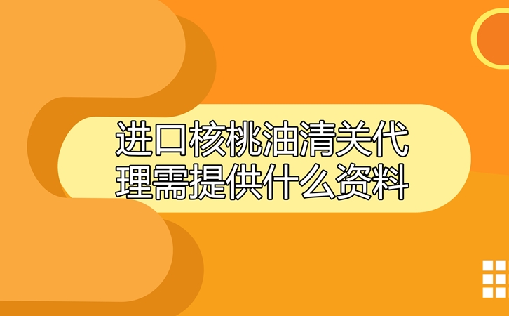 進(jìn)口核桃油清關(guān)代理需提供什么資料_副本.jpg