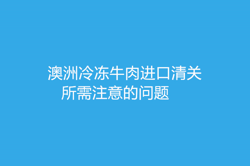 澳洲冷凍牛肉進口清關所需注意的問題.jpg